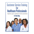 Customer Service Training for Heathcare Professionals: " Improve Your Customer Service Practices" - Paperback
