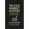 The Flea Market Blueprint, A Step-By-Step Guide to Starting & Growing Your Booth Business - Paperback