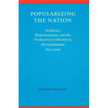 Popularizing the Nation: Audience, Representation, and the Production of Identity in "die Gartenlaube," 1853-1900 - Hardcover