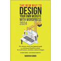 The New Way To Design Your Own Website With WordPress 2024: The ultimate, step-by-step, beginner's guide to a full-featured WordPress website for smal - Paperback