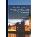 The Historical Works Of Simeon Of Durham - Paperback