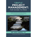 "Simple" Project Management: for Noobs to Pros: Simple Enough for the First Project Complex Enough to be Steppingstones to the PMP certification - Paperback