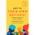 Left to Their Own Devices?: Confident Parenting in a World of Screens - Paperback