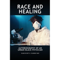 Race and Healing: Autobiography of an Urban Black Physician - Paperback
