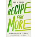 A Recipe for More: Ingredients for a Life of Abundance and Ease - Hardcover