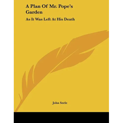 A Plan Of Mr. Pope's Garden: As It Was Left At His Death: With A Plan And Perspective View Of The Grotto (1745) - Paperback
