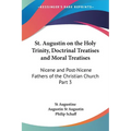 St. Augustin on the Holy Trinity, Doctrinal Treatises and Moral Treatises: Nicene and Post-Nicene Fathers of the Christian Church Part 3 - Paperback
