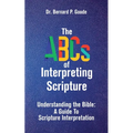 The ABCs of Interpreting Scripture: Understanding the Bible, a Guide to Scripture Interpretation - Paperback