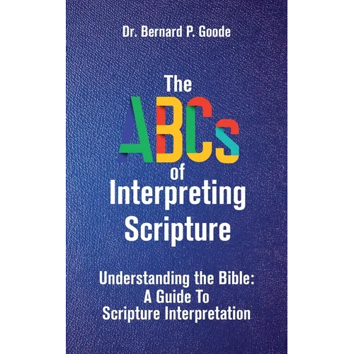 The ABCs of Interpreting Scripture: Understanding the Bible, a Guide to Scripture Interpretation - Paperback
