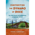Constructing the Dynamo of Dixie: Race, Urban Planning, and Cosmopolitanism in Chattanooga, Tennessee - Paperback