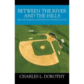 Between the River and the Hills: Life and Baseball in Western South Dakota in 1972 - Paperback
