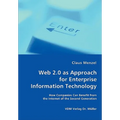 Web 2.0 as Approach for Enterprise Information Technology - How Companies Can Benefit from the Internet of the Second Generation - Paperback