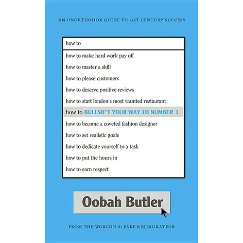 How to Bullsh*t Your Way to Number 1: An Unorthodox Guide to 21st Century Success - Hardcover