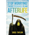 Stop Worrying! There Probably Is an Afterlife - Paperback