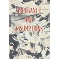 Arrogance and Assumptions - Hardcover