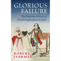 Glorious Failure: The Forgotten History of French Imperialism in India - Hardcover
