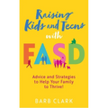 Raising Kids and Teens with Fasd: Advice and Strategies to Help Your Family to Thrive! - Paperback
