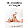 The Importance of Doing It: How to Utilize Discipline to Get Out of Bed, and Make Your Dreams Come True! A Guide to Taking Action to Create Succes - Paperback