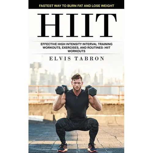 Hiit: Fastest Way to Burn Fat and Lose Weight (Effective High Intensity Interval Training Workouts, Exercises, and Routines- Hiit Workouts) - Paperback