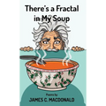 There's a Fractal in My Soup - Hardcover