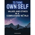 To Thine Own Self...: Values and Ethics in a Complicated World - Hardcover