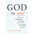 God the What?: What Our Metaphors for God Reveal about Our Beliefs in God - Paperback