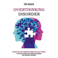 Overthinking Disorder: Increase Your Self-motivation, Silence Your Inner Criticism (Learn How to Control Your Emotions Throughout with Brainwash Techn - Paperback