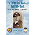I'm Off to War, Mother, But I'll Be Back: Reflections of a WWII Tail Gunner - Paperback