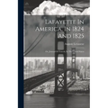 Lafayette In America, In 1824 And 1825: Or, Journal Of Travels, In The United States - Paperback