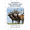 In Velvet: Elk, Wapiti, and Deer Stories - Paperback