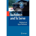 To Protect and to Serve: Policing in an Age of Terrorism - Hardcover