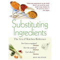 Substituting Ingredients: The A to Z Kitchen Reference - Paperback