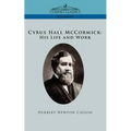Cyrus Hall McCormick His Life and Work - Paperback