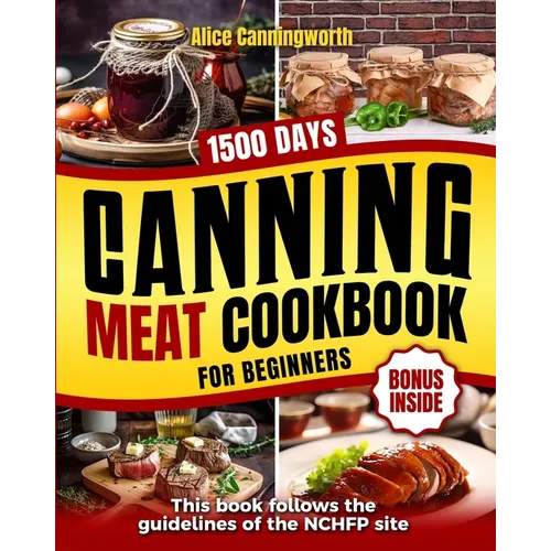 Canning Meat Cookbook For Beginners: NOW Lots of Easy Recipes and a Step-by-Step Home Guide to Learn: Food Safety Standards, Food Timing, Choosing the - Paperback