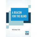 A Beacon For The Blind: Being A Life Of Henry Fawcett The Blind Postmaster-General With A Foreword By Hon. Viscount Bryce - Paperback