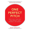 One Perfect Pitch: How to Sell Your Idea, Your Product, Your Business -Or Yourself - Hardcover