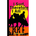 I Surf, Therefore I Am: A Philosophy of Surfing - Hardcover