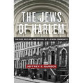 The Jews of Harlem: The Rise, Decline, and Revival of a Jewish Community - Paperback