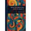 What to Draw and How to Draw It - Paperback