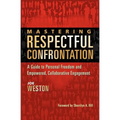 Mastering Respectful Confrontation: A Guide to Personal Freedom and Empowered, Collaborative Engagement - Paperback