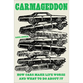 Carmageddon: How Cars Make Life Worse and What to Do about It - Hardcover