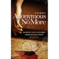 Anonymous No More: One Mother's Faith-Filled Journey Through Addiction, Recovery & Redemption - Paperback