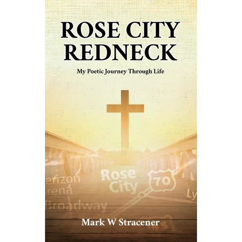 Rose City Redneck: My Poetic Journey Through Life - Hardcover