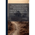 The Complete Works of Lord Byron. With a Biographical and Critical Notice by J. W. Lake. [With a Portrait.] - Paperback