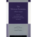 The Mexican Economy, 1870-1930: Essays on the Economic History of Institutions, Revolution, and Growth - Paperback