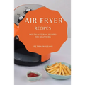 Air Fryer Recipes: Mouth-Watering Recipes for Beginners - Paperback