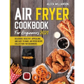 Air Fryer Cookbook for Beginners 2021: Delicious, healthy, appealing, and easy to make, Air Fryer Recipe collection for beginners. - Paperback