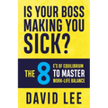 Is Your Boss Making You Sick?: The 8 E's of Equilibrium to Master Work-Life Balance - Paperback