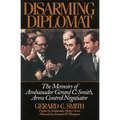 Disarming Diplomat: The Memoirs of Ambassador Gerard C. Smith, Arms Control Negotiator - Hardcover