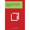 Pen Pictures Of Early Pioneer Life In Upper Canada - Paperback